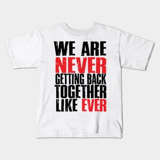 We Are Never Getting Back Together. Like Ever. Kids T-Shirt